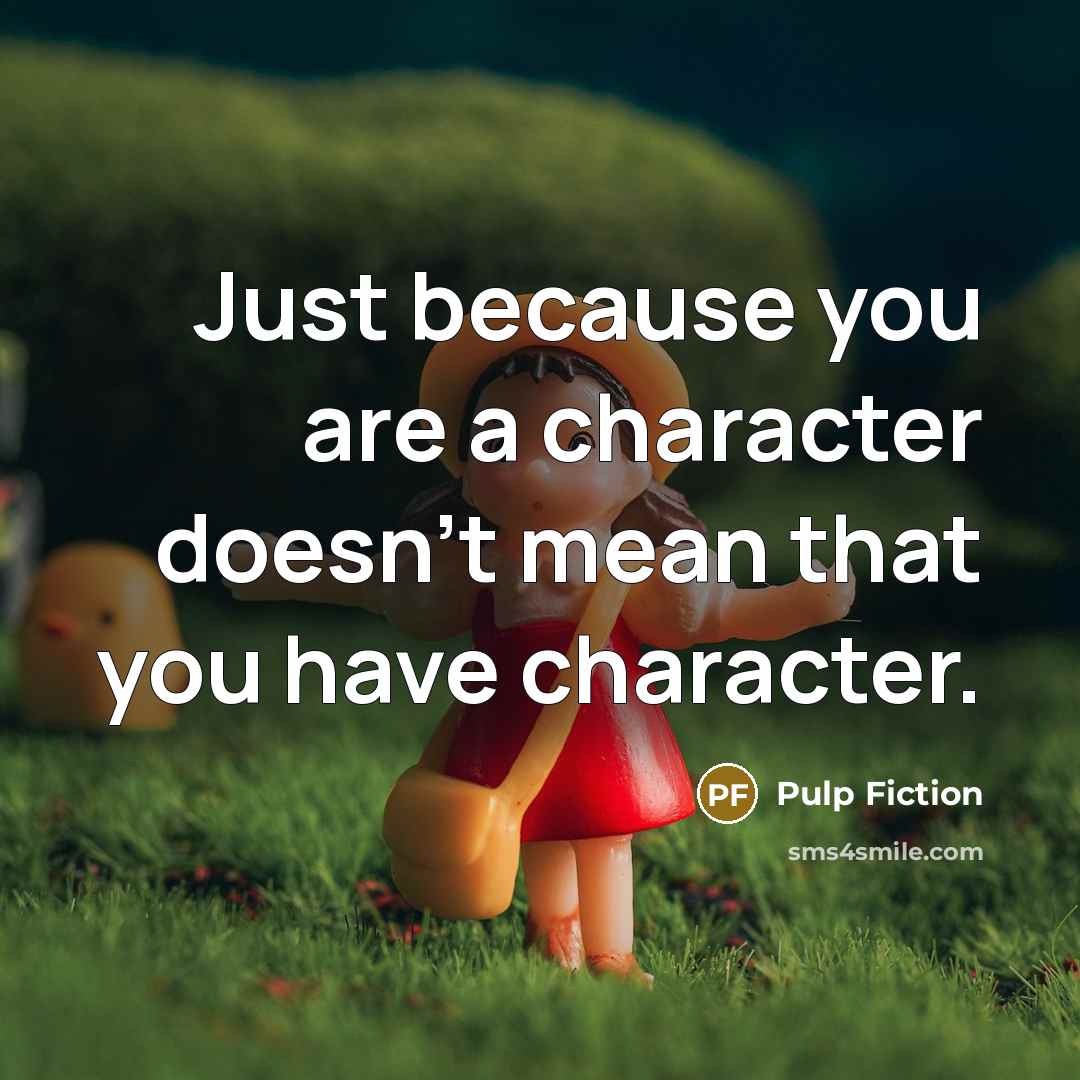 “Just because you are a character doesn't mean that you have character.” quote by Pulp Fiction