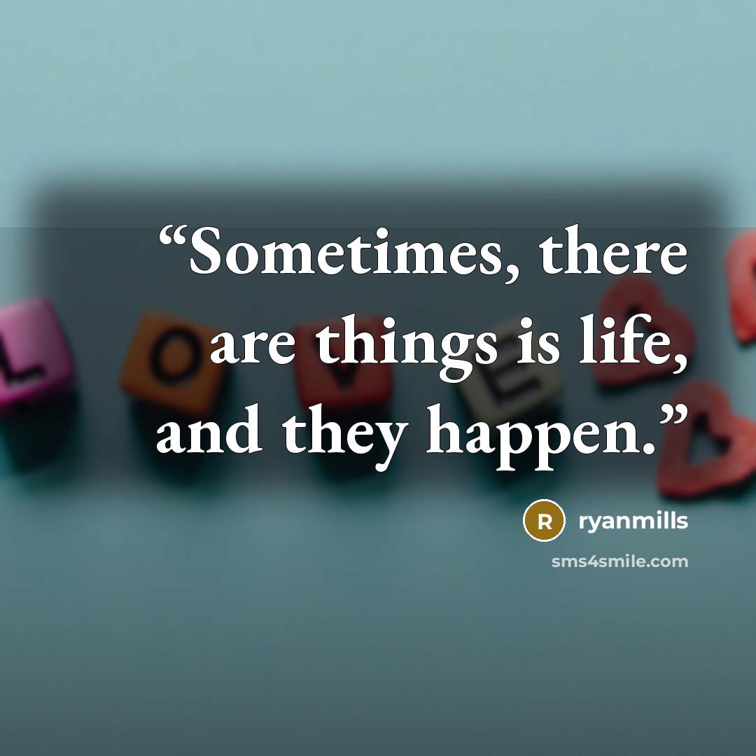 “Sometimes, there are things is life, and they happen.” quote by ryanmills