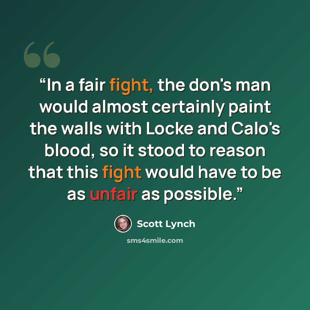 “In a fair fight, the don's man would almost certainly paint the walls with Locke and Calo's blood, so it stood to reason that this fight would have to be as unfair as possible.” quote by Scott Lynch