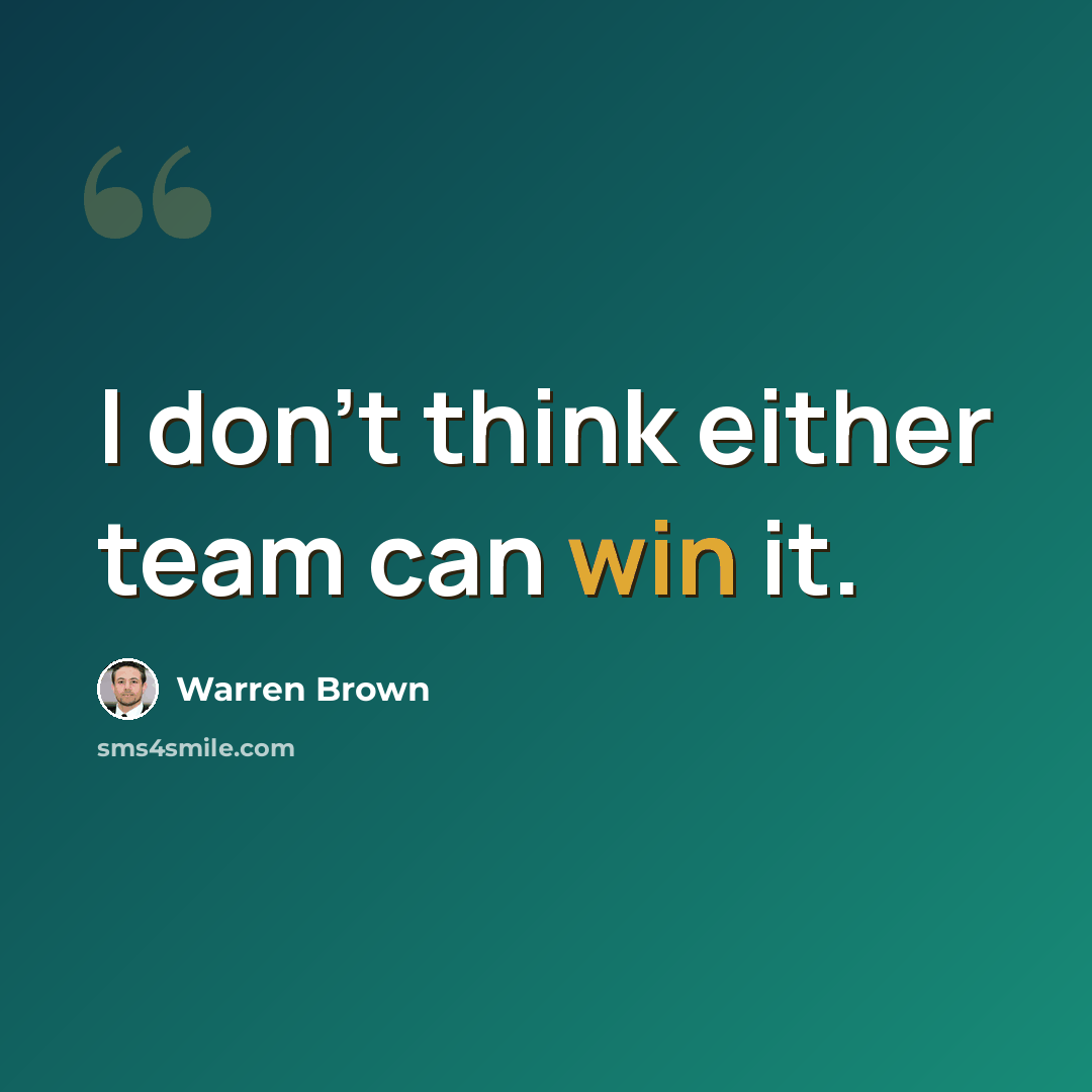 “I don't think either team can win it.” quote by Warren Brown