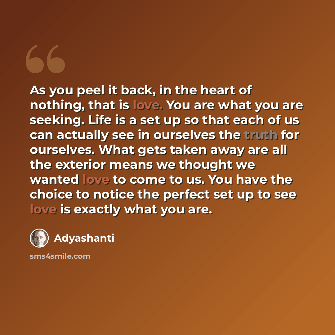 “As you peel it back, in the heart of nothing, that is love. You are what you are seeking. Life is a set up so that each of us can actually see in ourselves the truth for ourselves. What gets taken away are all the exterior means we thought we wanted love to come to us. You have the choice to…” quote by Adyashanti