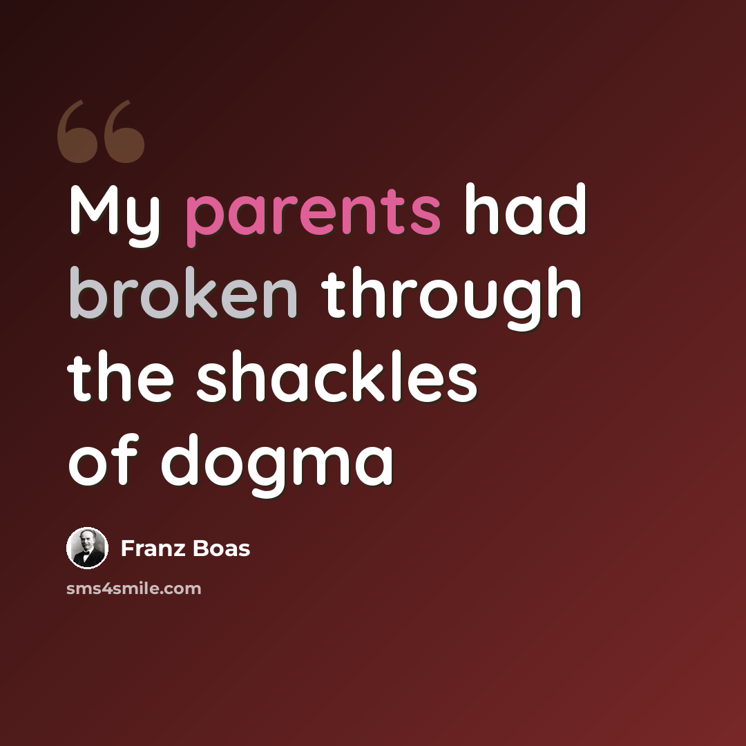 “My parents had broken through the shackles of dogma” quote by Franz Boas