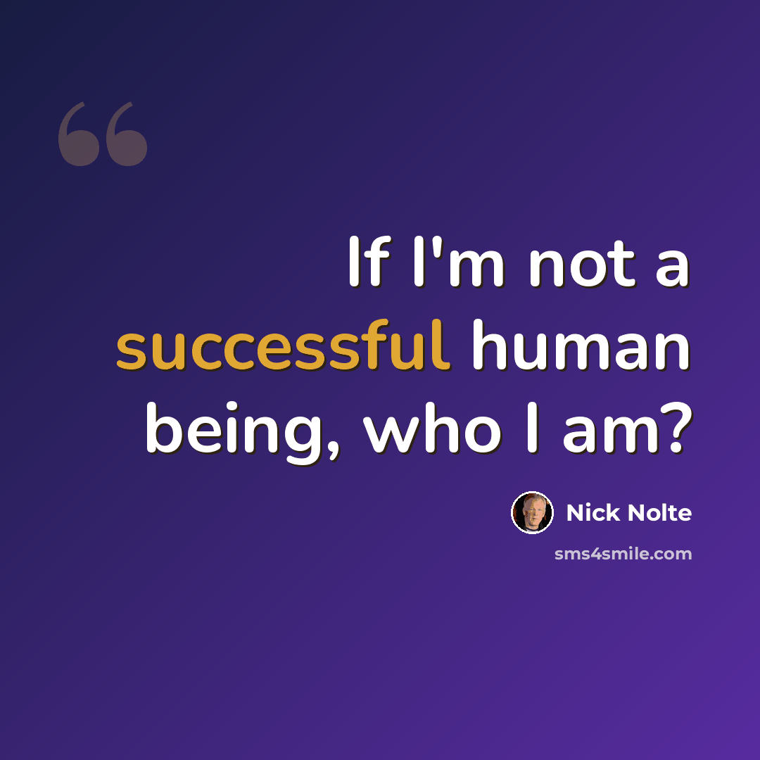 “If I'm not a successful human being, who I am?” quote by Nick Nolte