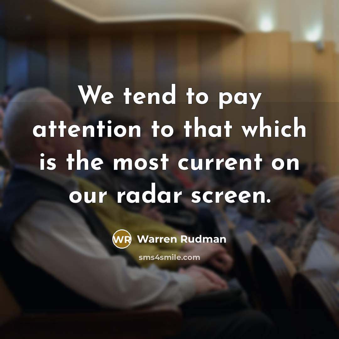 “We tend to pay attention to that which is the most current on our radar screen.” quote by Warren Rudman