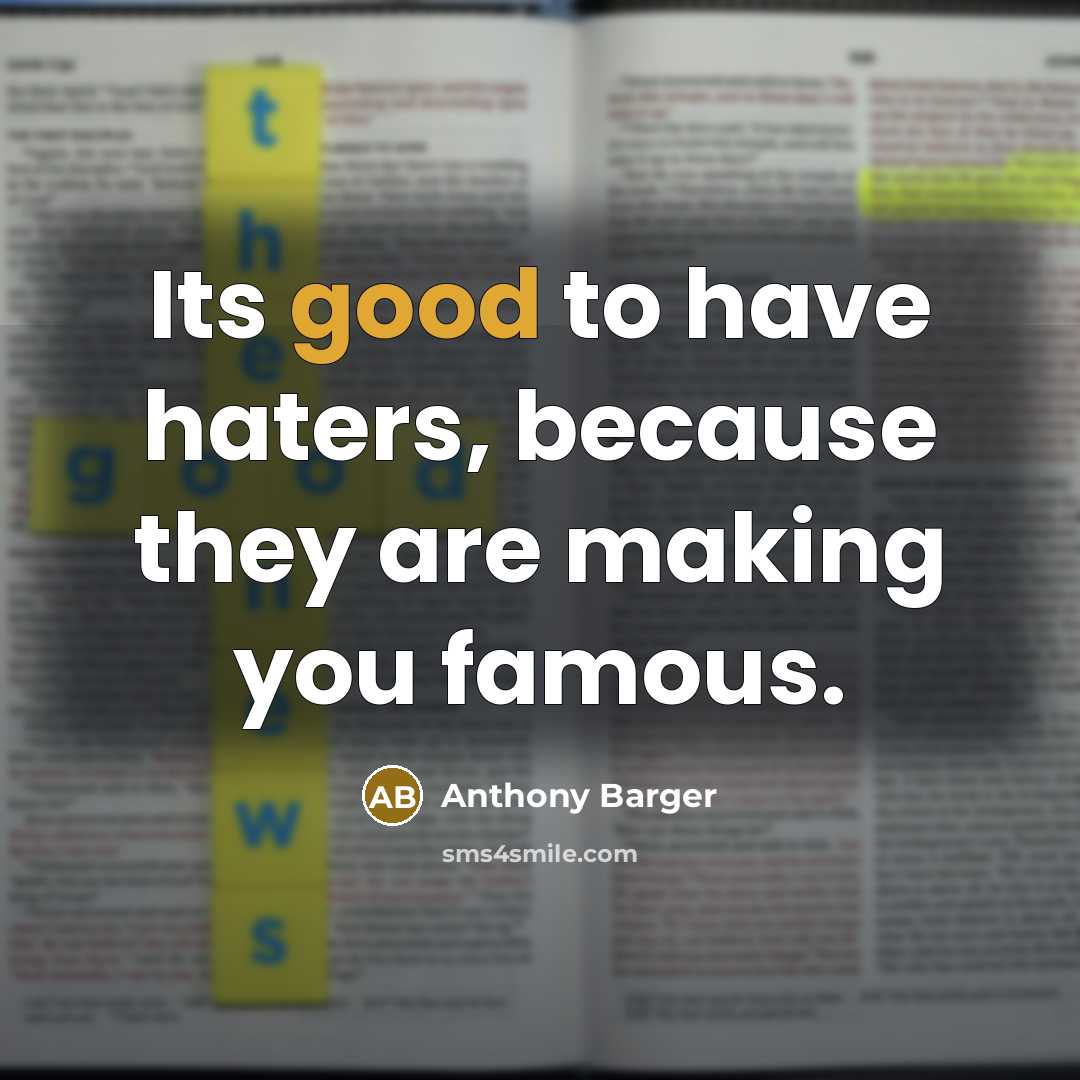 “Its good to have haters, because they are making you famous.” quote by Anthony Barger