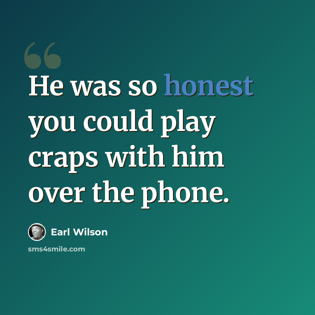“He was so honest you could play craps with him over the phone.” quote by Earl Wilson