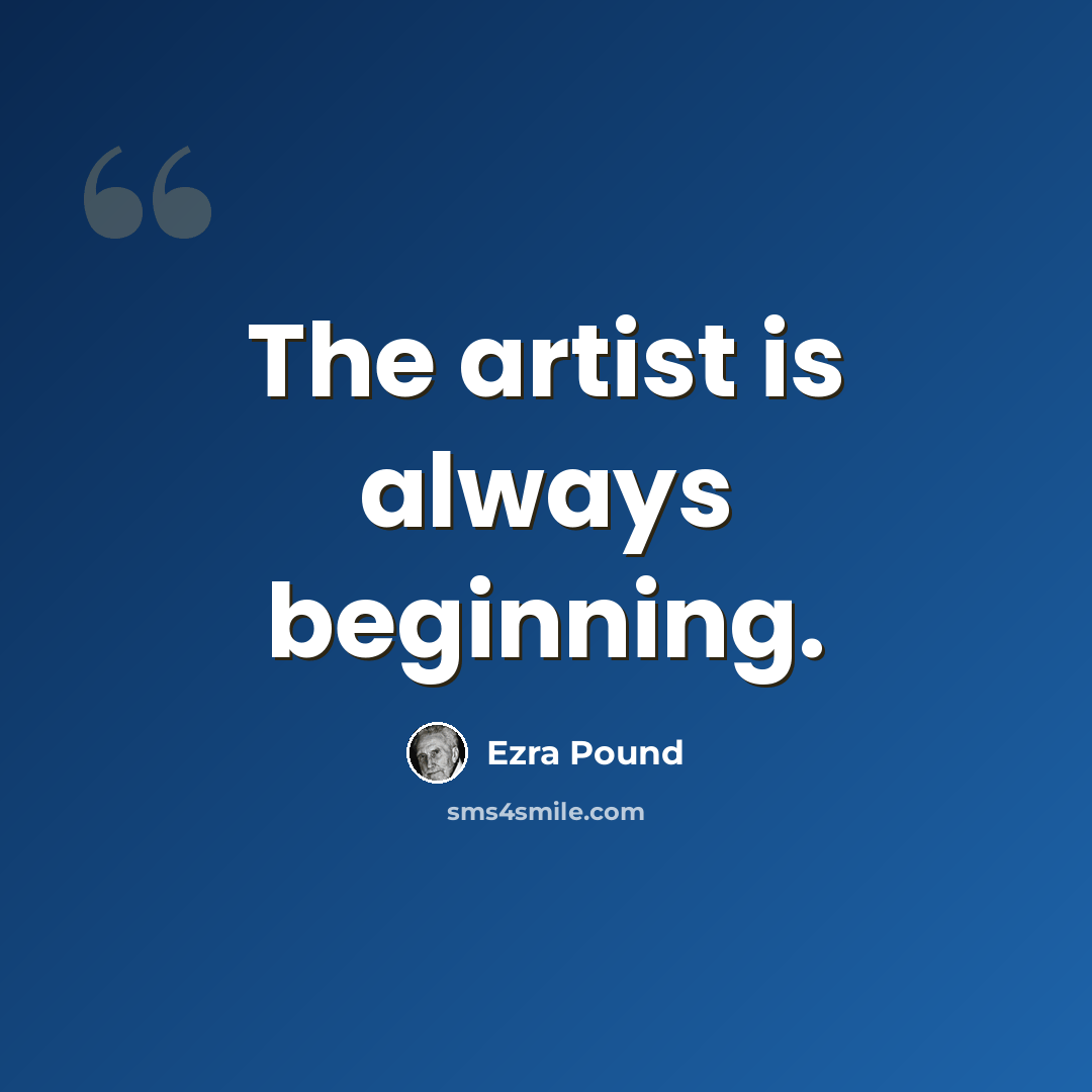 “The artist is always beginning.” quote by Ezra Pound