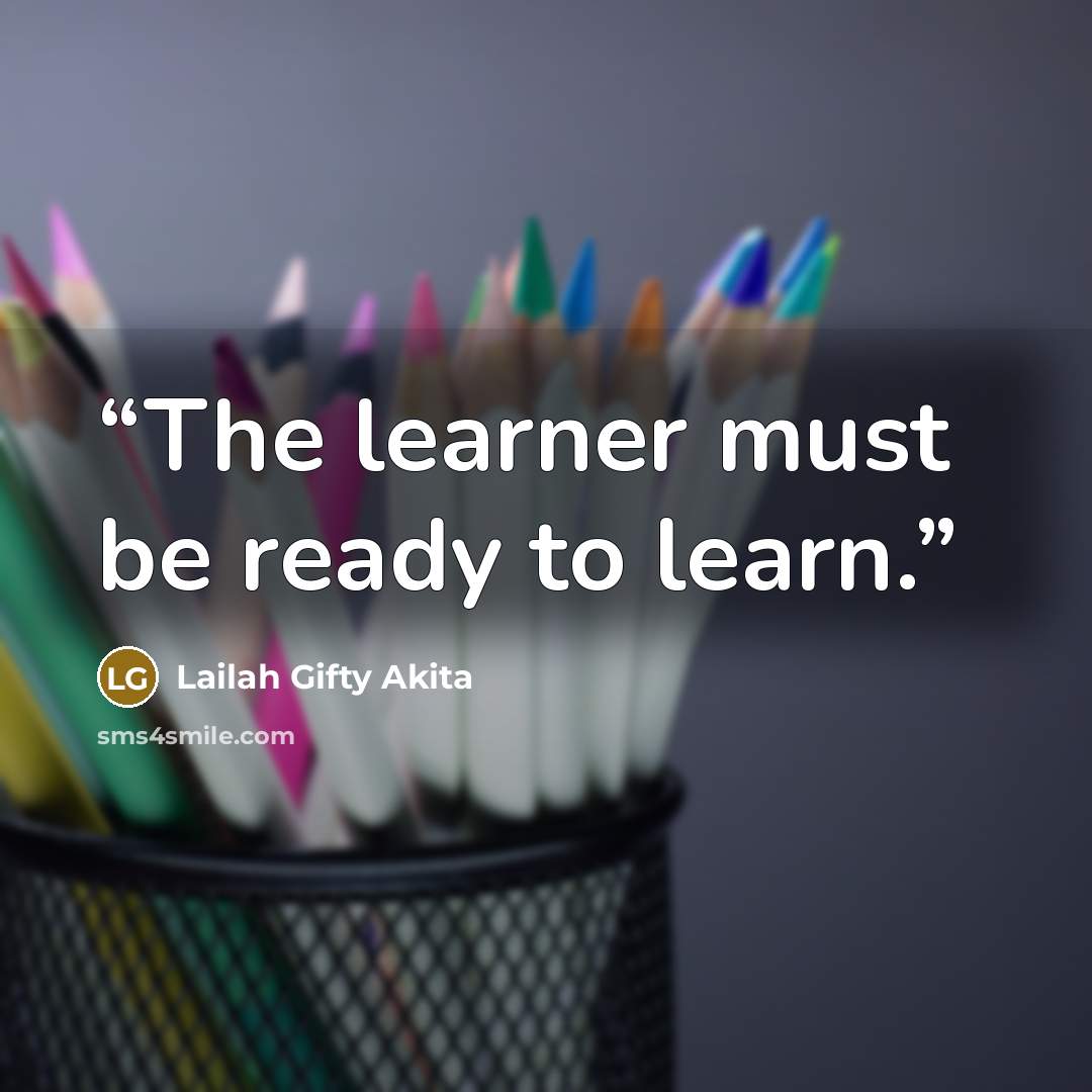 “The learner must be ready to learn.” quote by Lailah Gifty Akita