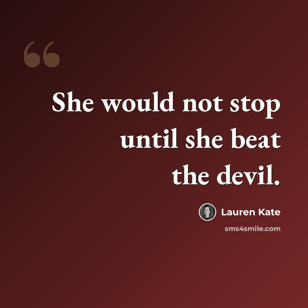 “She would not stop until she beat the devil.” quote by Lauren Kate