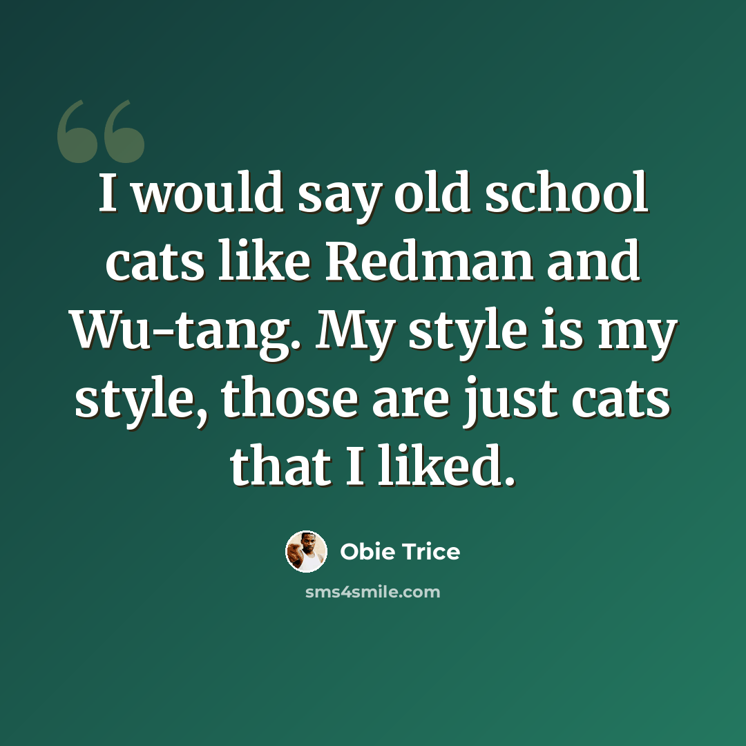 “I would say old school cats like Redman and Wu-tang. My style is my style, those are just cats that I liked.” quote by Obie Trice