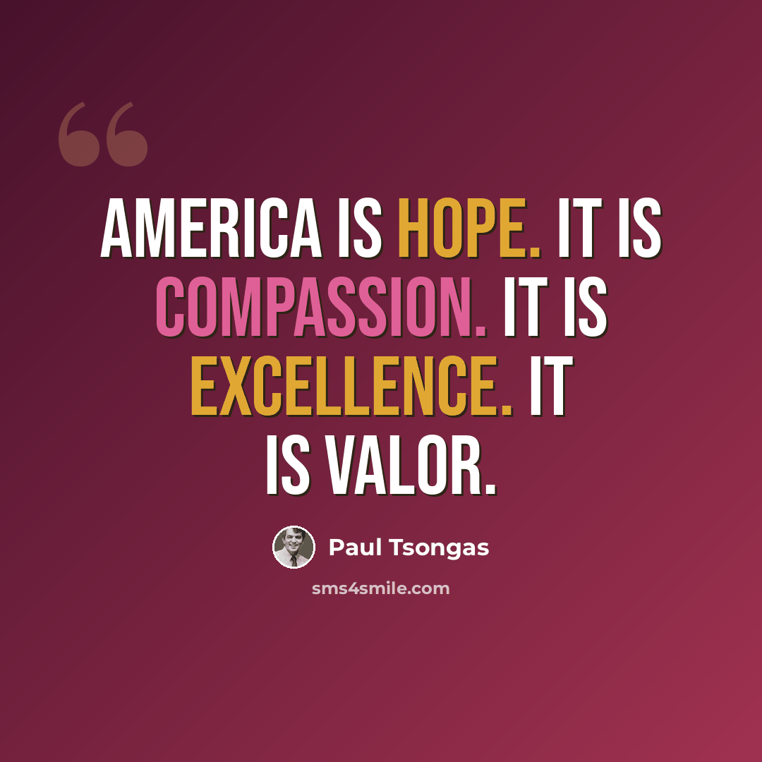“America is hope. It is compassion. It is excellence. It is valor.” quote by Paul Tsongas