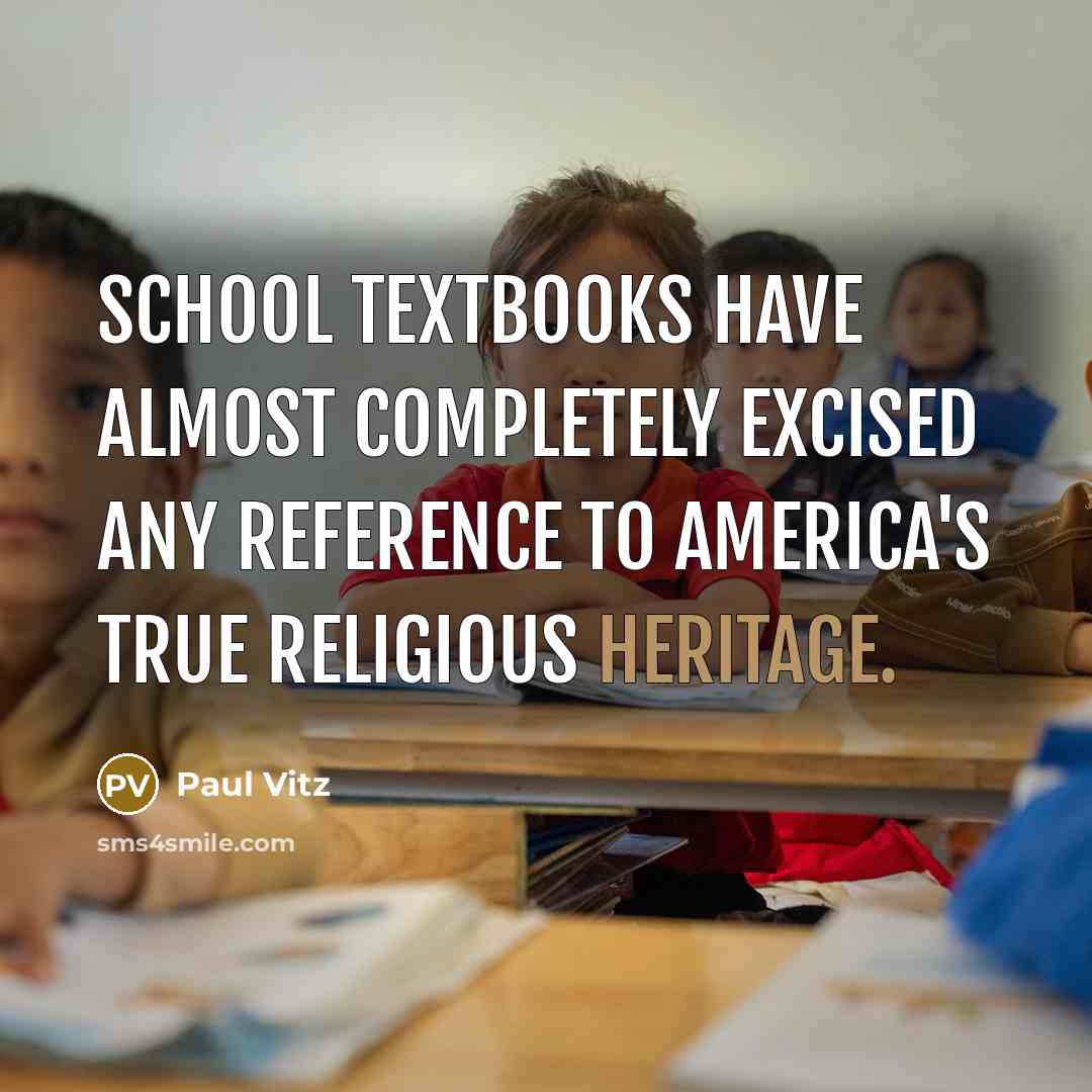 “School textbooks have almost completely excised any reference to America's true religious heritage.” quote by Paul Vitz