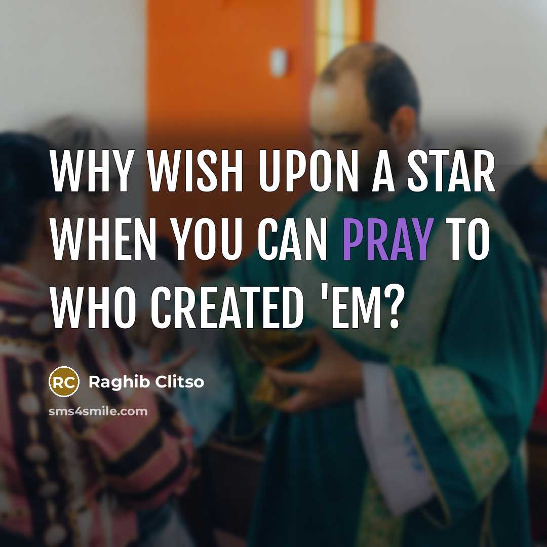 “Why wish upon a star when you can pray to who created 'em?” quote by Raghib Clitso