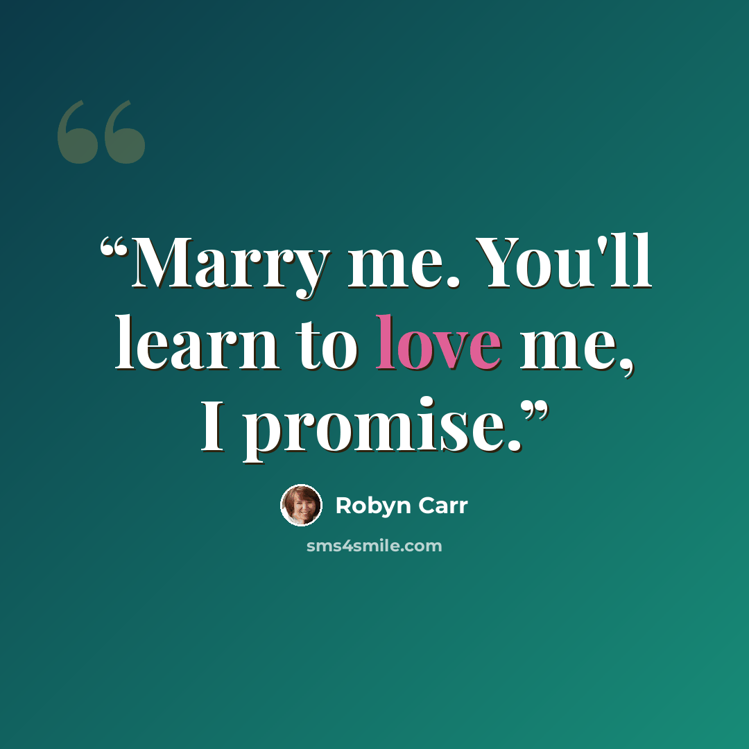 “Marry me. You'll learn to love me, I promise.” quote by Robyn Carr