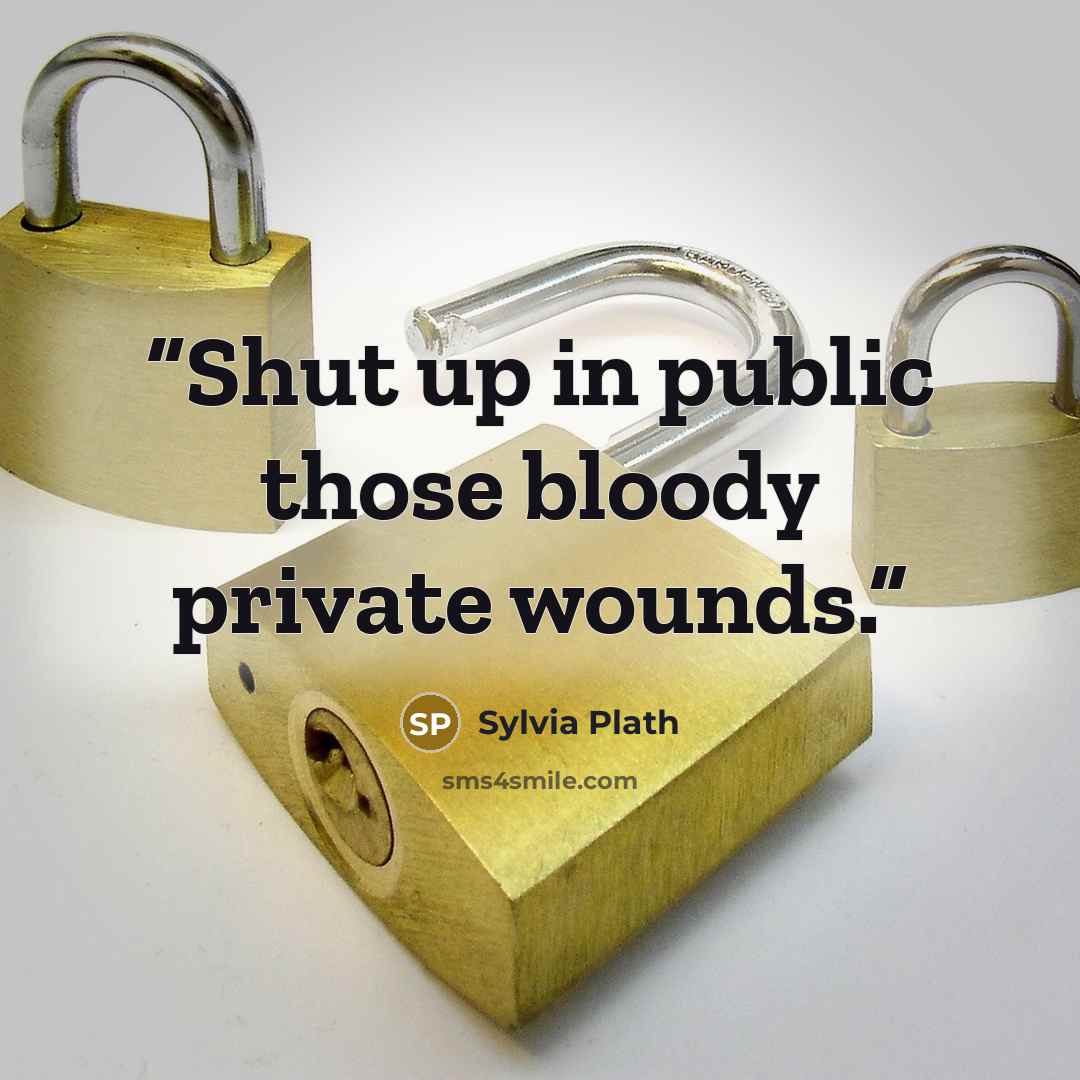“Shut up in public those bloody private wounds.” quote by Sylvia Plath