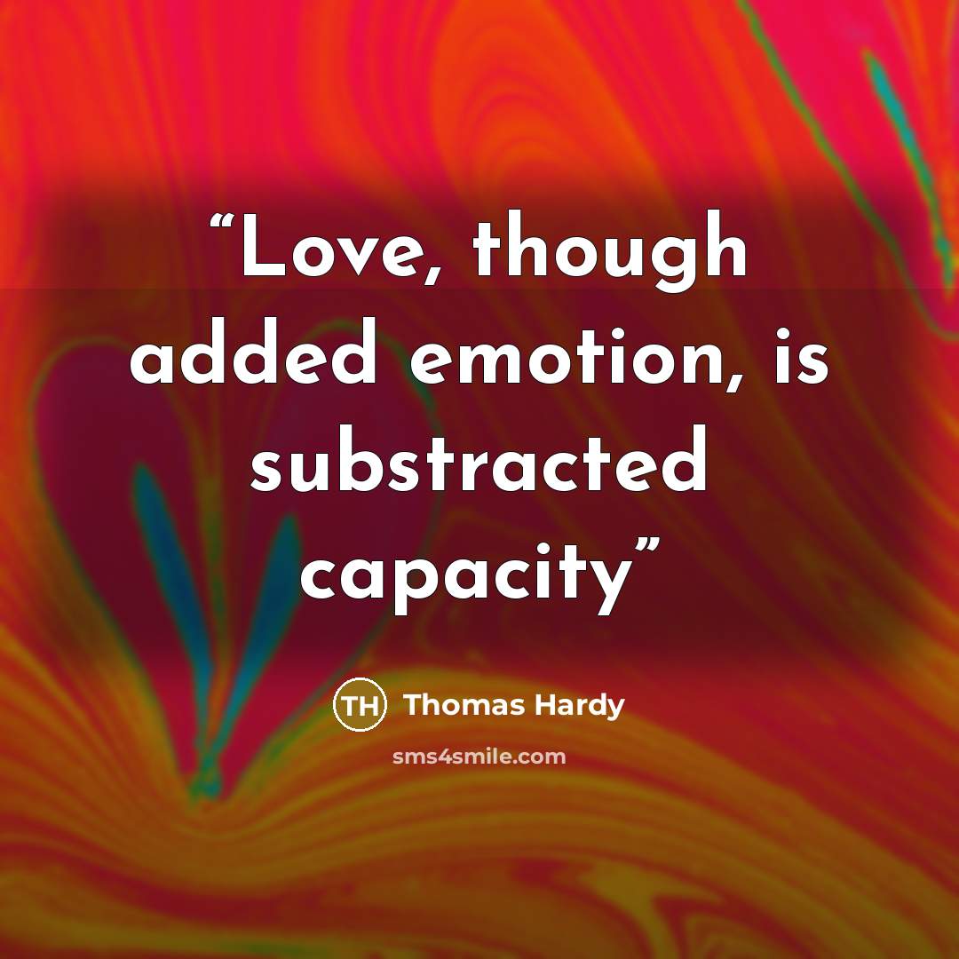 “Love, though added emotion, is substracted capacity” quote by Thomas Hardy