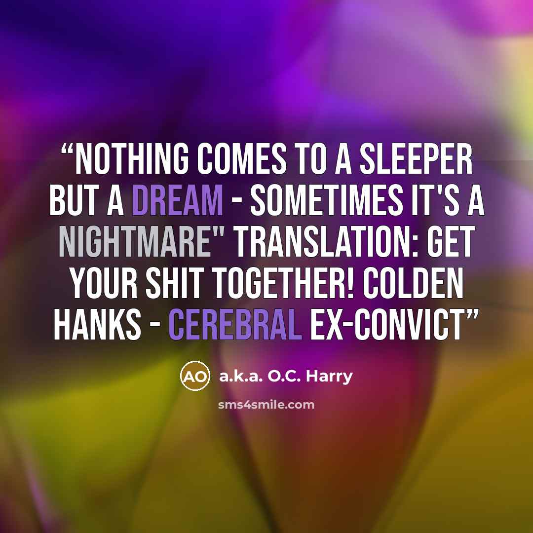 “Nothing comes to a sleeper but a dream - sometimes it's a nightmare" Translation: get your shit together! Colden Hanks - Cerebral Ex-Convict” quote by a.k.a. O.C. Harry