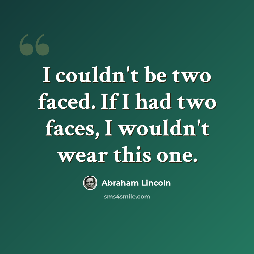 “I couldn't be two faced. If I had two faces, I wouldn't wear this one.” quote by Abraham Lincoln