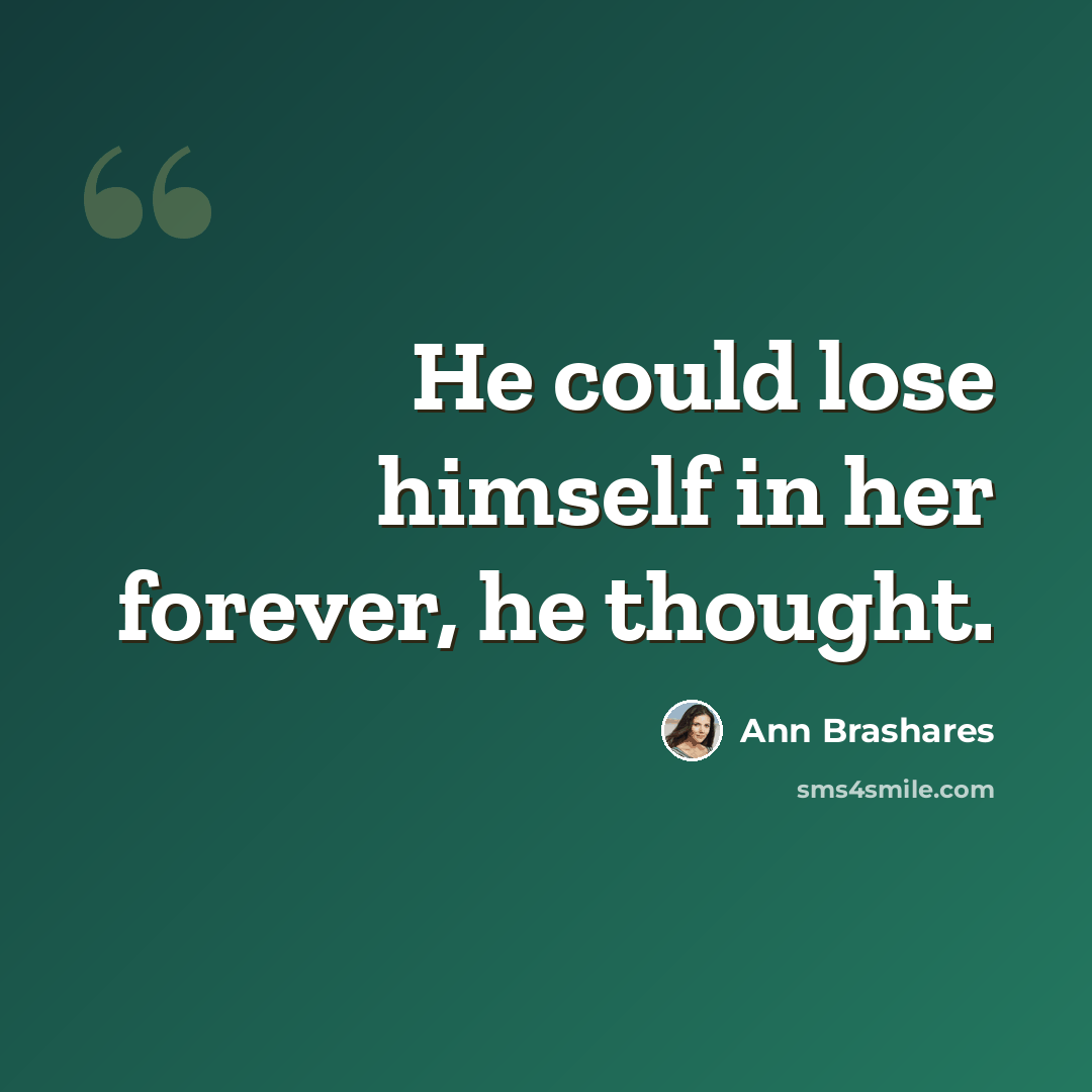 “He could lose himself in her forever, he thought.” quote by Ann Brashares