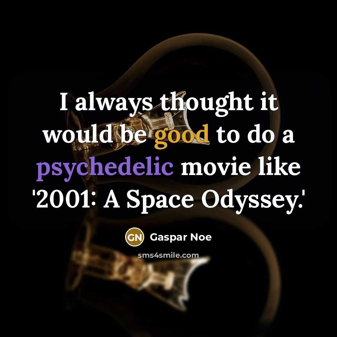 “I always thought it would be good to do a psychedelic movie like '2001: A Space Odyssey.'” quote by Gaspar Noe