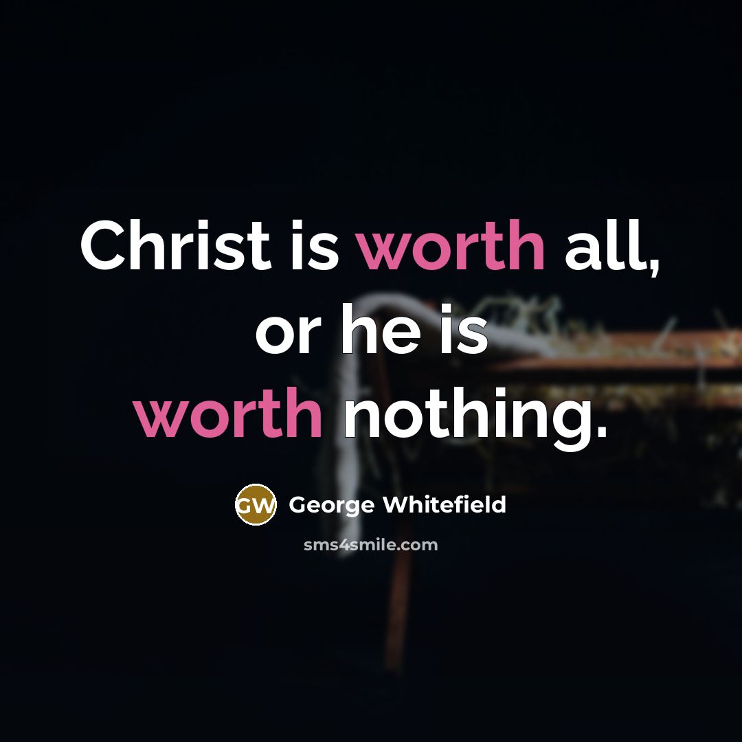 “Christ is worth all, or he is worth nothing.” quote by George Whitefield