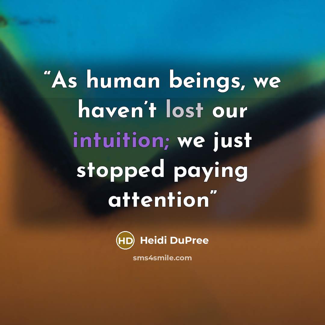 “As human beings, we haven’t lost our intuition; we just stopped paying attention” quote by Heidi DuPree