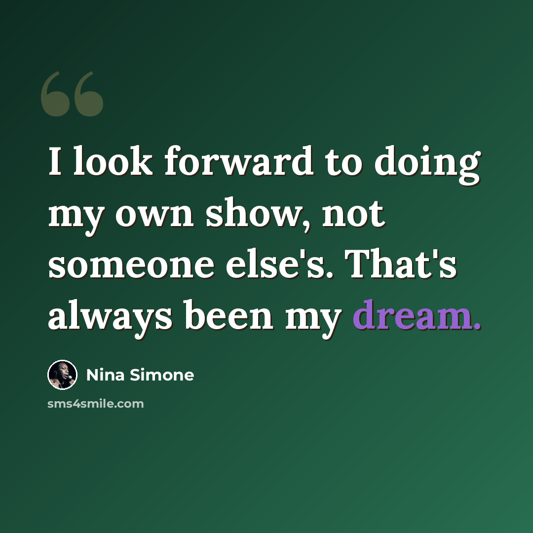 “I look forward to doing my own show, not someone else's. That's always been my dream.” quote by Nina Simone