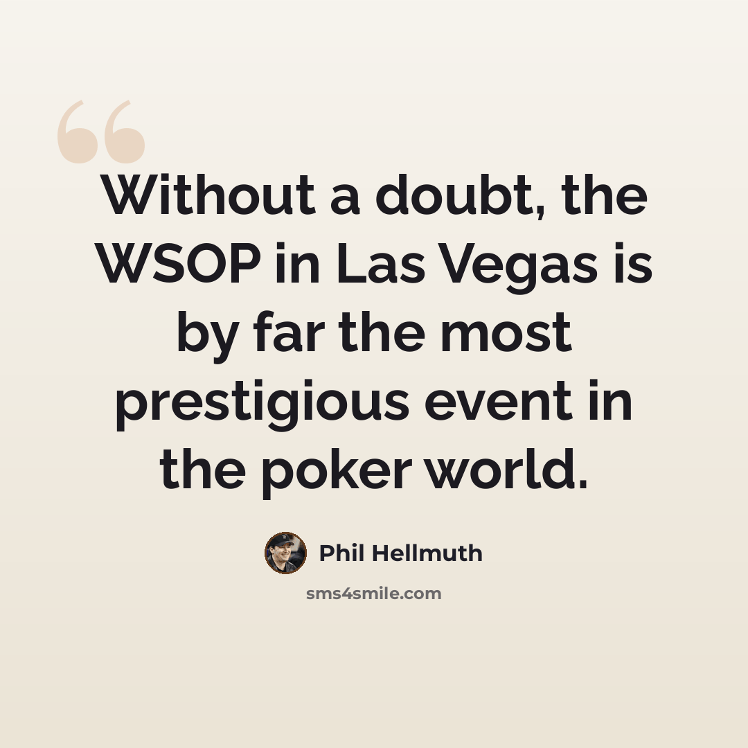 “Without a doubt, the WSOP in Las Vegas is by far the most prestigious event in the poker world.” quote by Phil Hellmuth