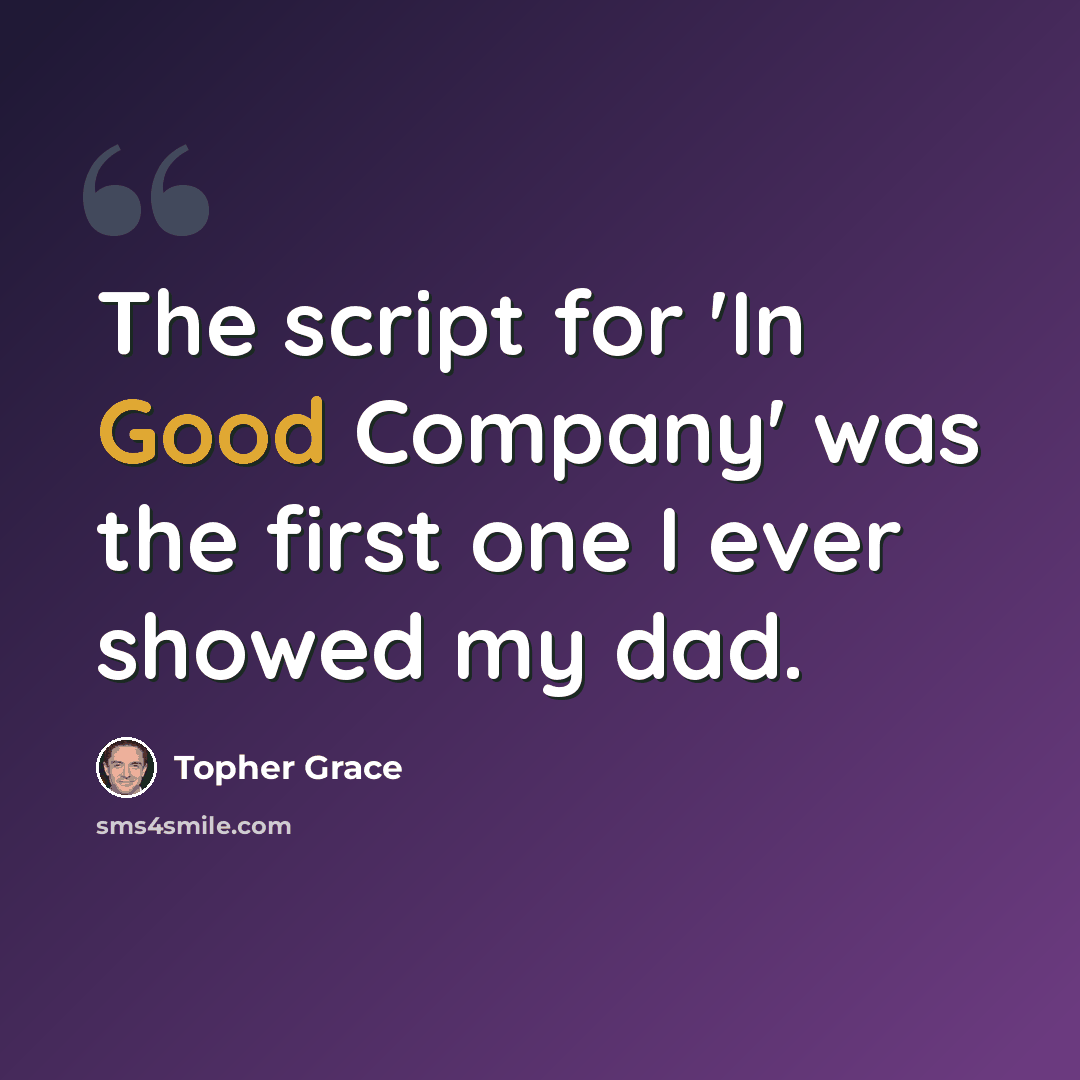 “The script for 'In Good Company' was the first one I ever showed my dad.” quote by Topher Grace