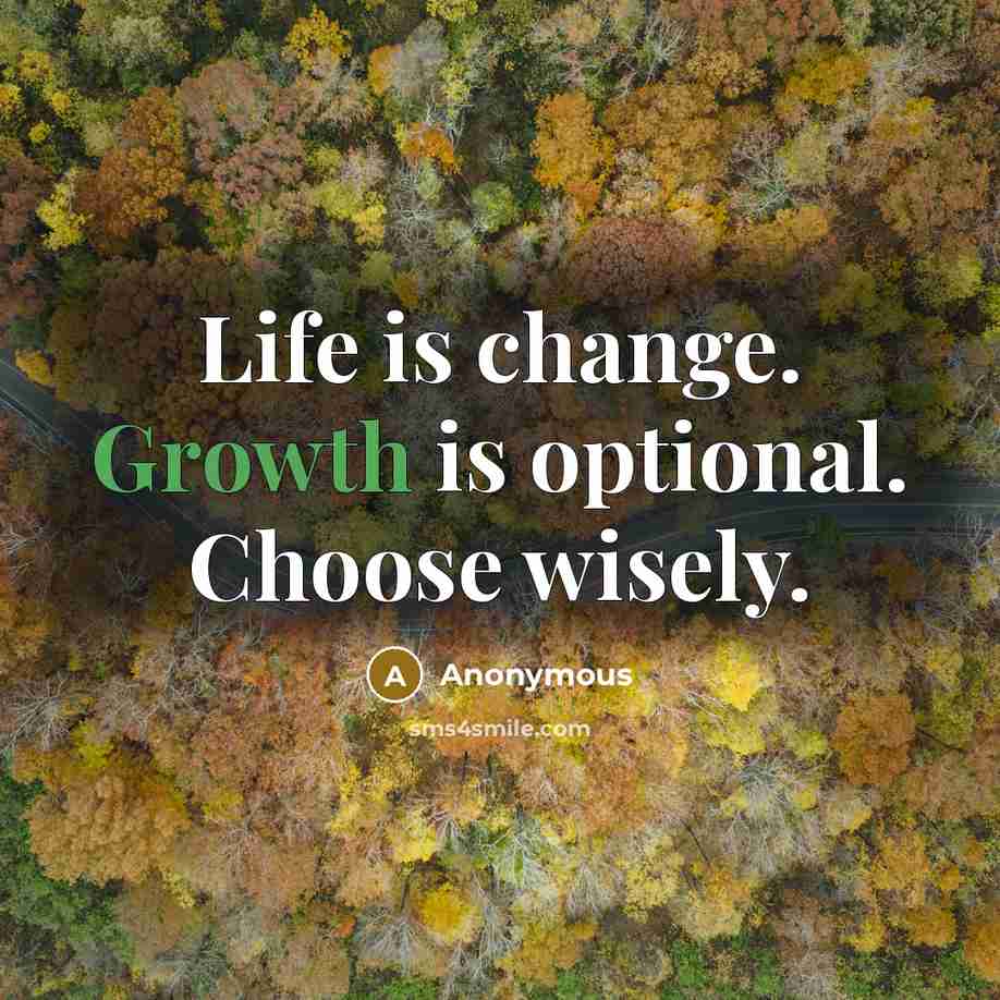 “Life is change. Growth is optional. Choose wisely.” quote by Anonymous