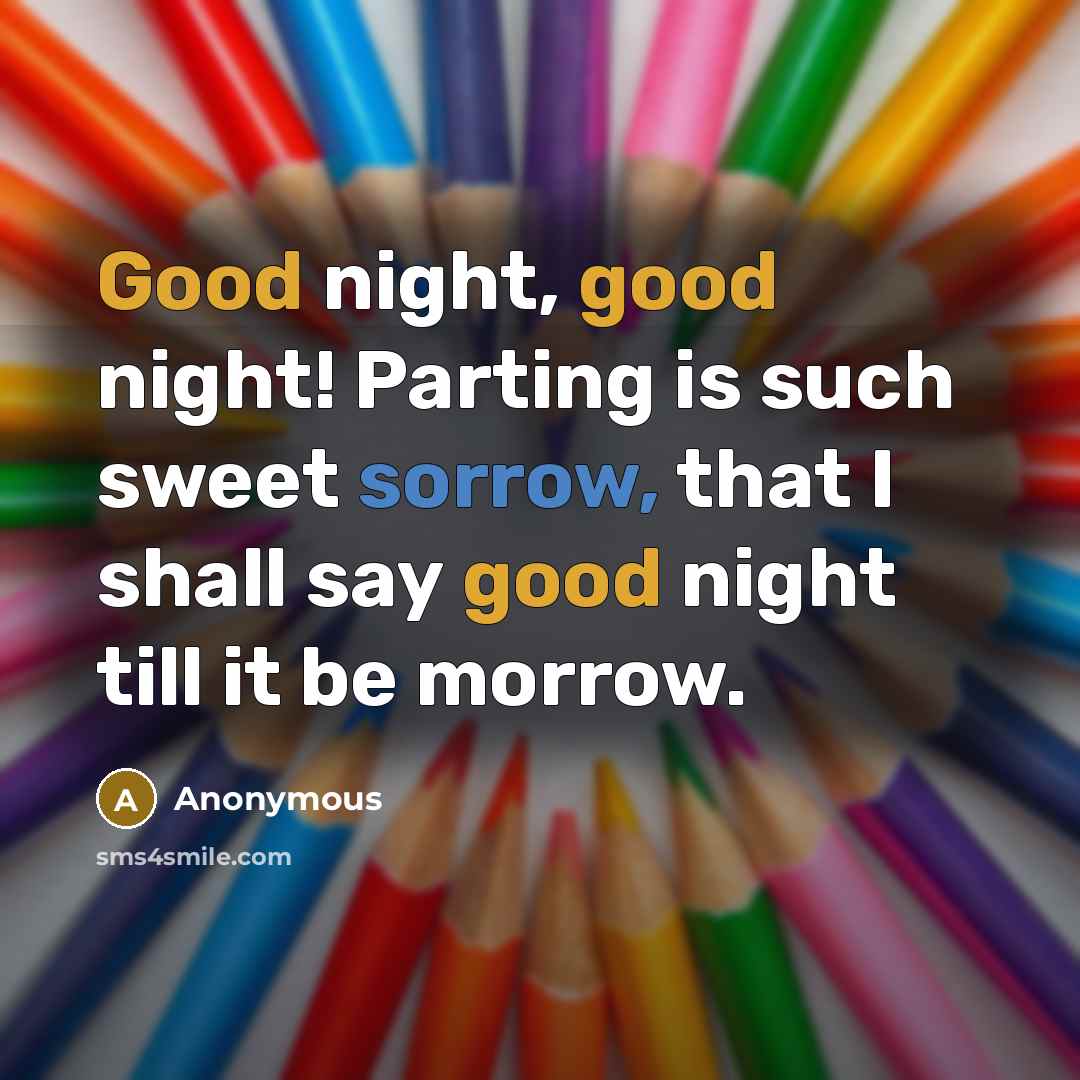 “Good night, good night! Parting is such sweet sorrow, that I shall say good night till it be morrow.” quote by Anonymous
