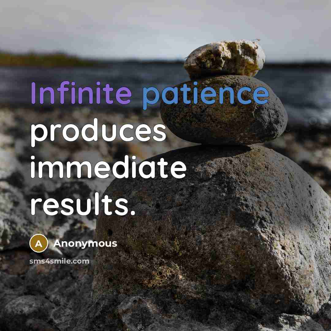 “Infinite patience produces immediate results.” quote by Anonymous