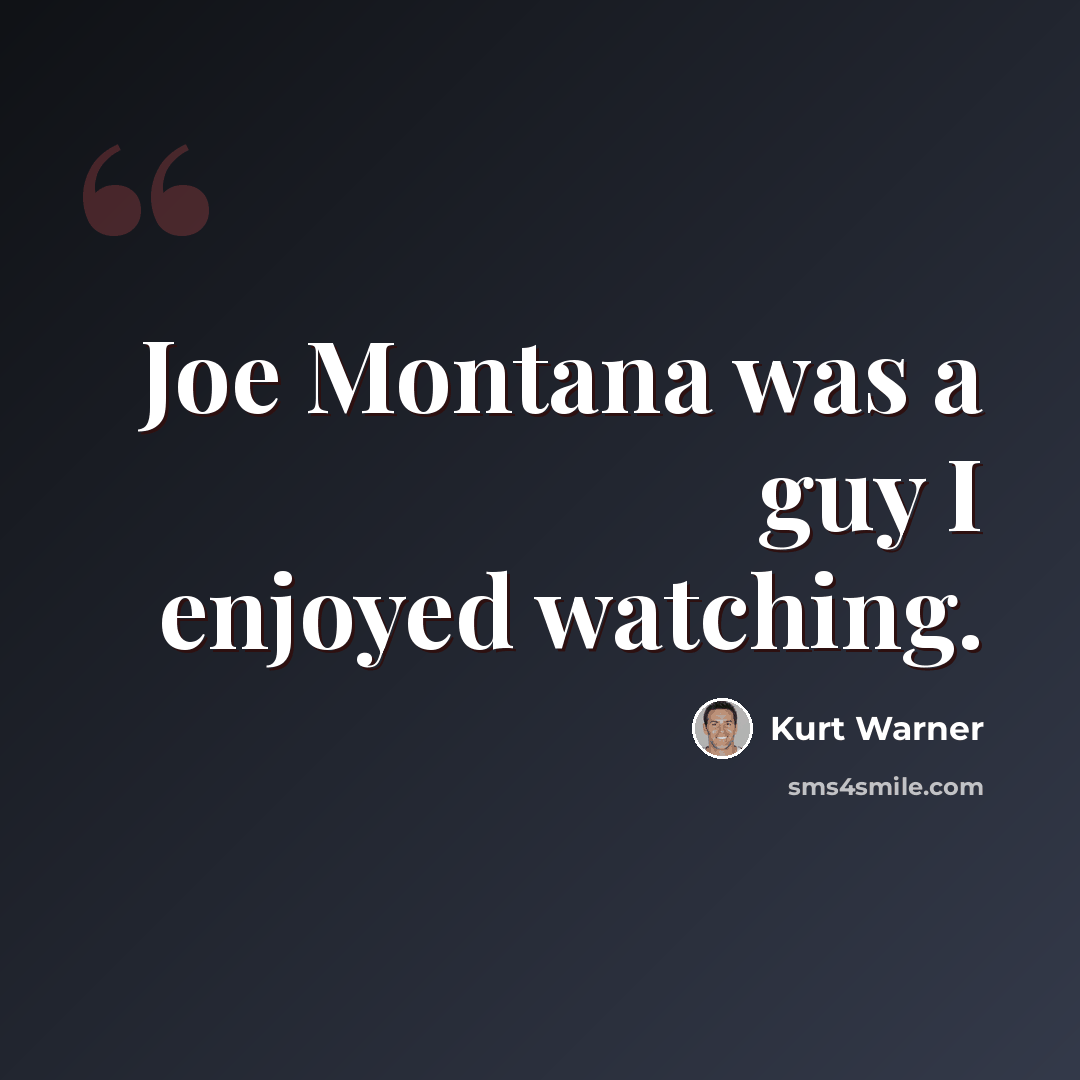 “Joe Montana was a guy I enjoyed watching.” quote by Kurt Warner
