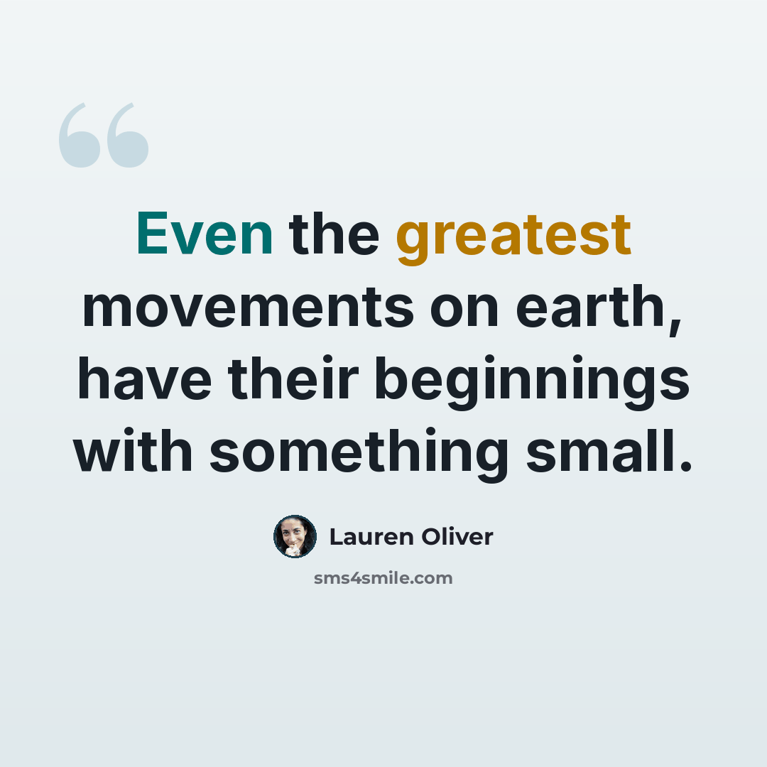 “Even the greatest movements on earth, have their beginnings with something small.” quote by Lauren Oliver