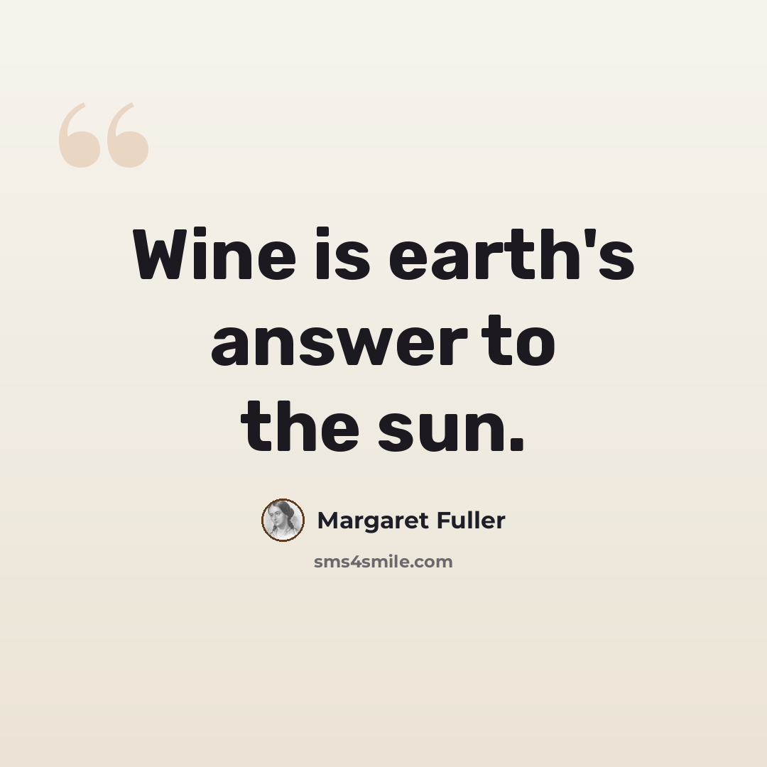 “Wine is earth's answer to the sun.” quote by Margaret Fuller