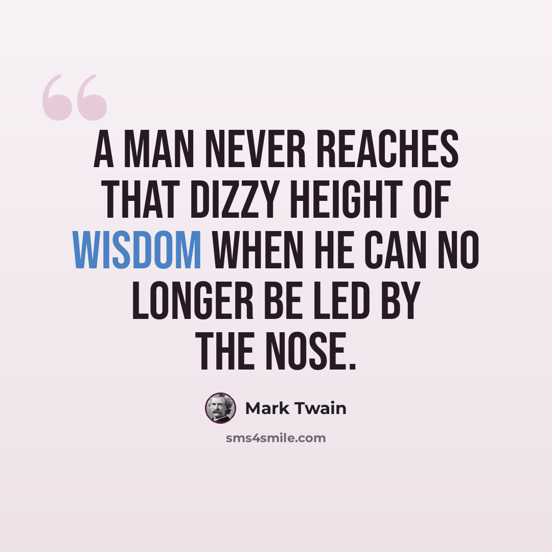 “A man never reaches that dizzy height of wisdom when he can no longer be led by the nose.” quote by Mark Twain