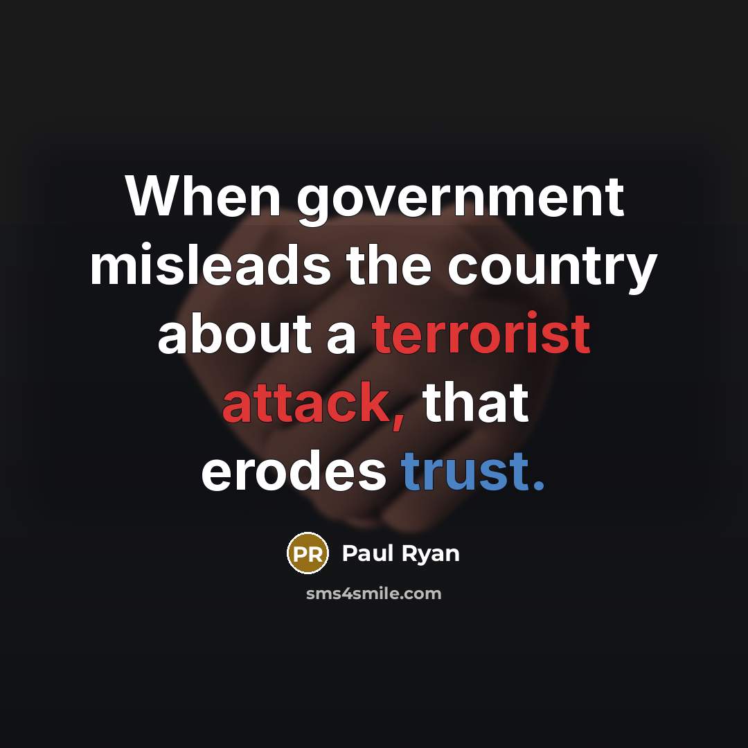 “When government misleads the country about a terrorist attack, that erodes trust.” quote by Paul Ryan