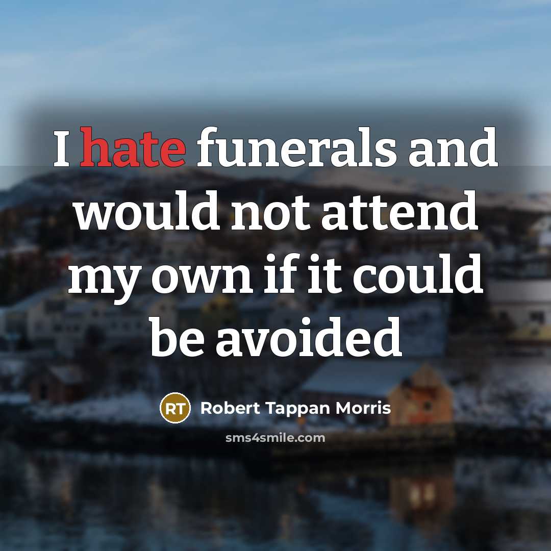 “I hate funerals and would not attend my own if it could be avoided” quote by Robert Tappan Morris