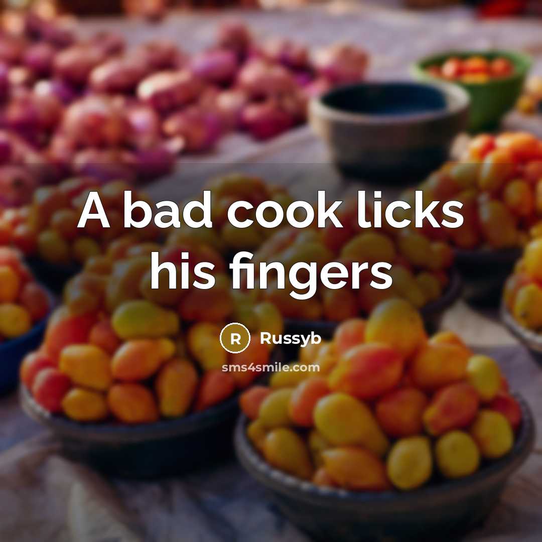 “A bad cook licks his fingers” quote by Russyb