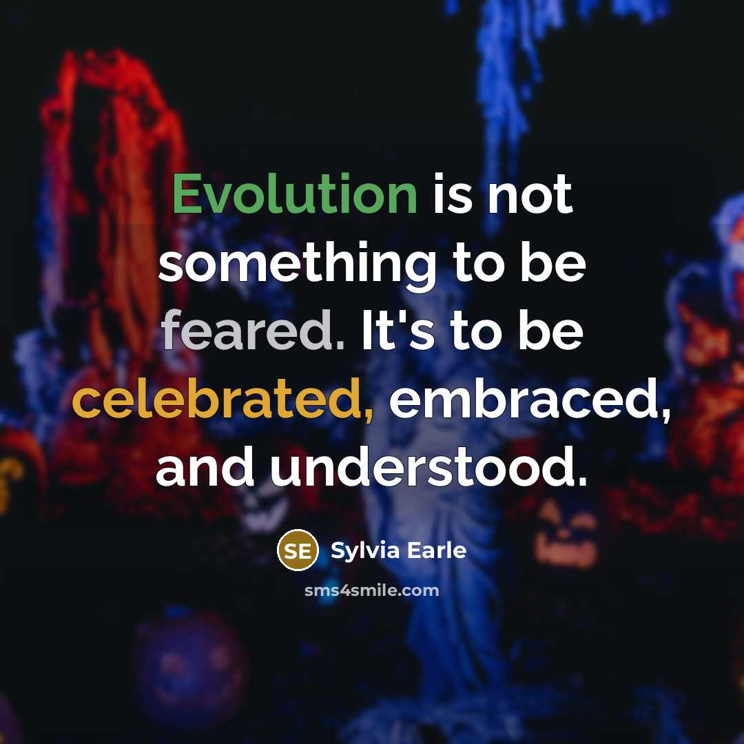 “Evolution is not something to be feared. It's to be celebrated, embraced, and understood.” quote by Sylvia Earle