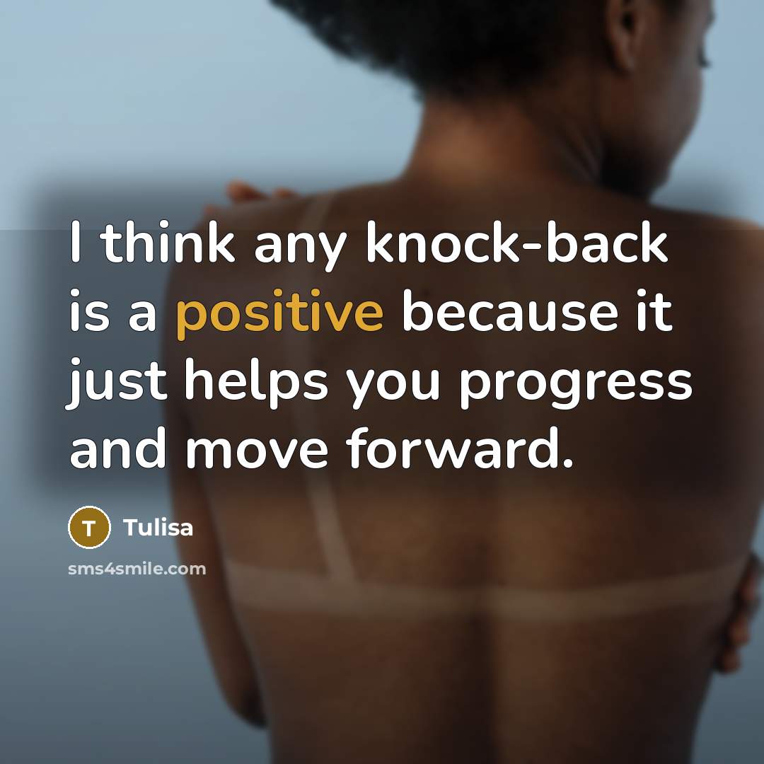 “I think any knock-back is a positive because it just helps you progress and move forward.” quote by Tulisa