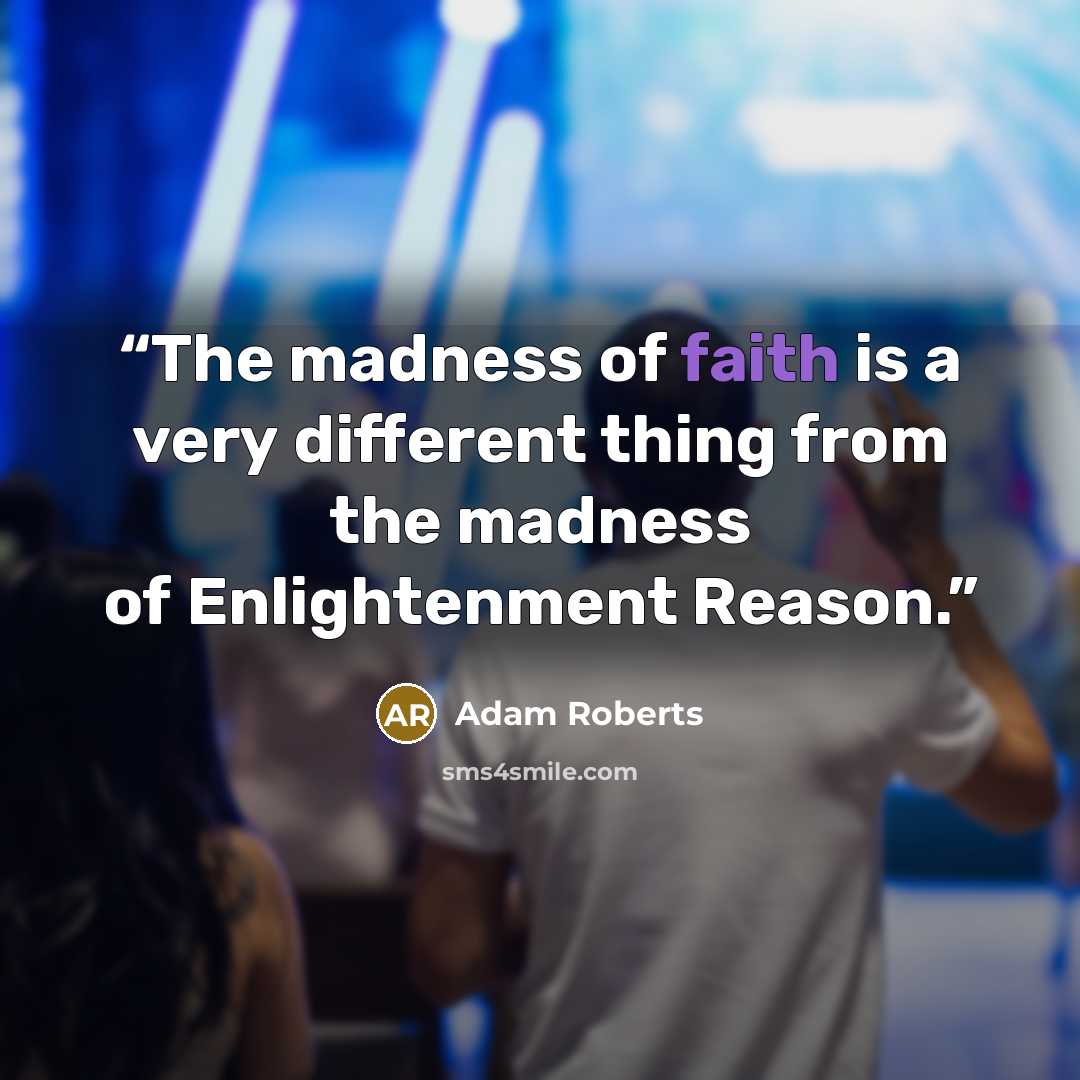 “The madness of faith is a very different thing from the madness of Enlightenment Reason.” quote by Adam Roberts