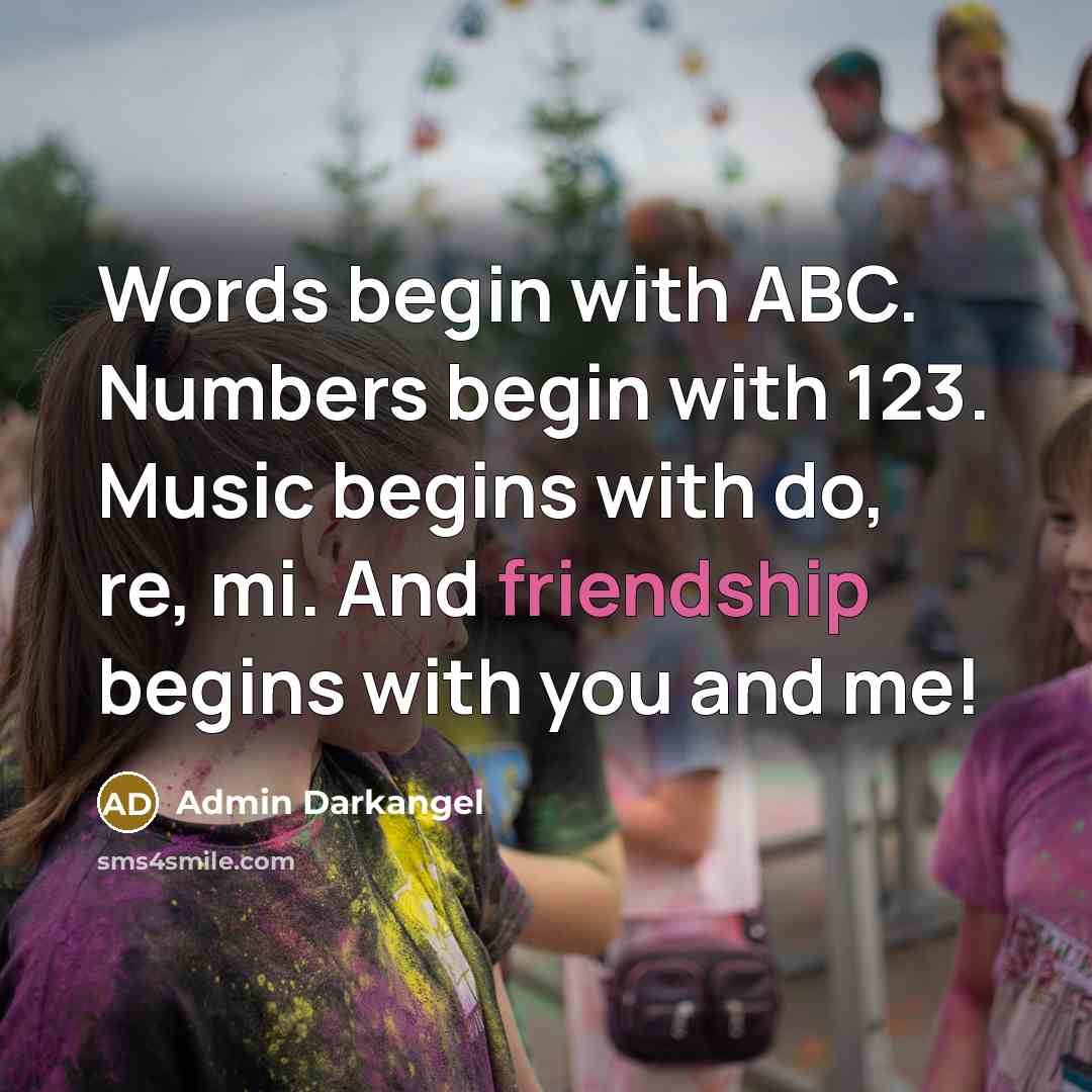 “Words begin with ABC. Numbers begin with 123. Music begins with do, re, mi. And friendship begins with you and me!” quote by Admin Darkangel