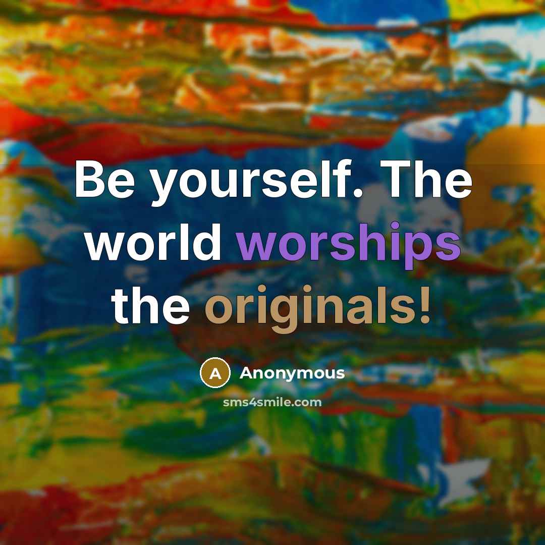 “Be yourself. The world worships the originals!” quote by Anonymous