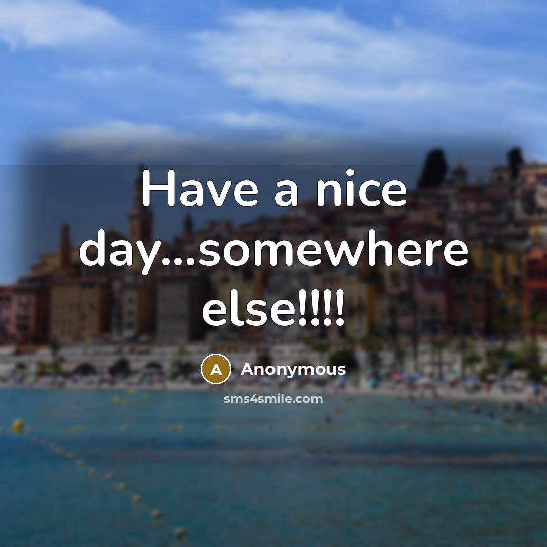 “Have a nice day...somewhere else!!!!” quote by Anonymous
