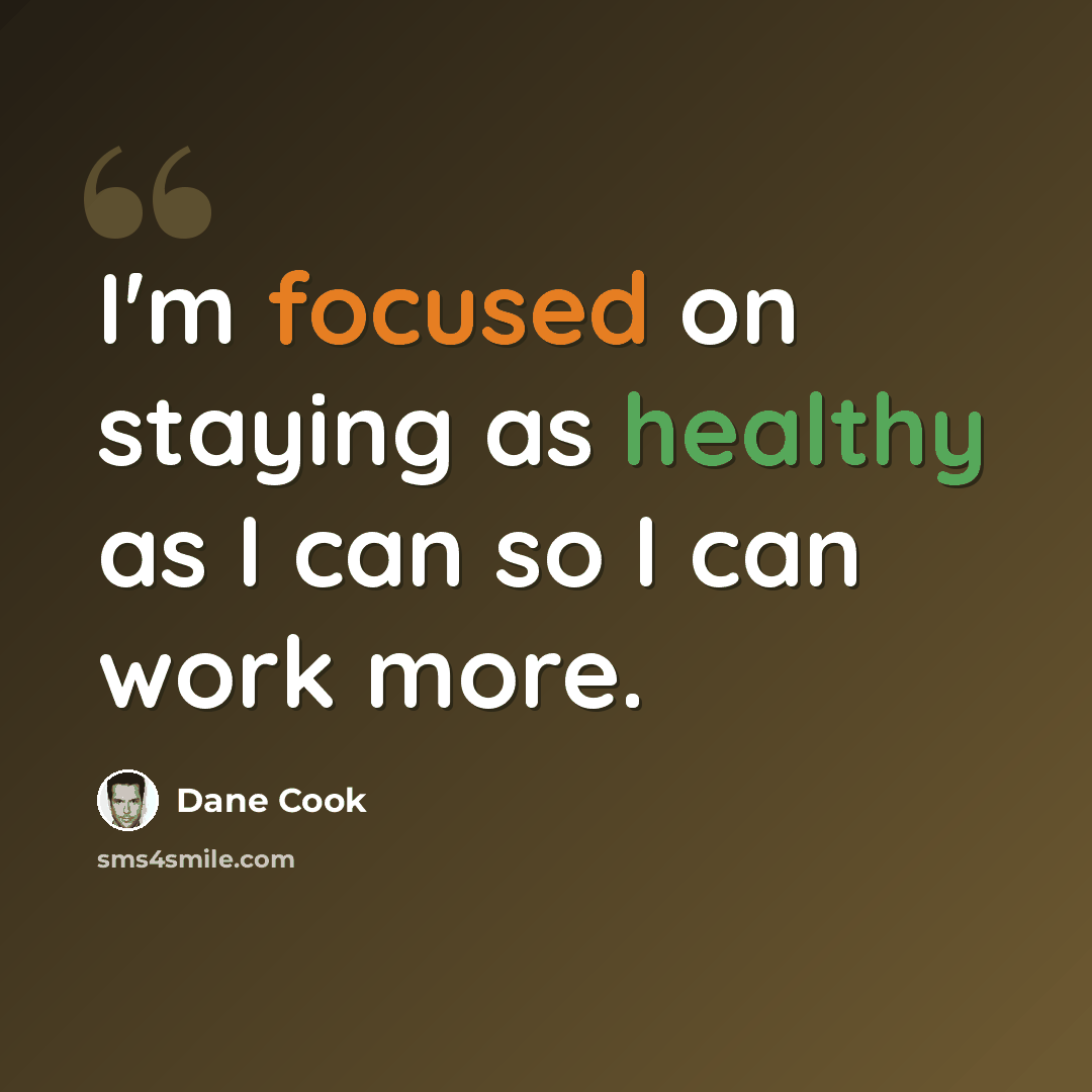 “I'm focused on staying as healthy as I can so I can work more.” quote by Dane Cook