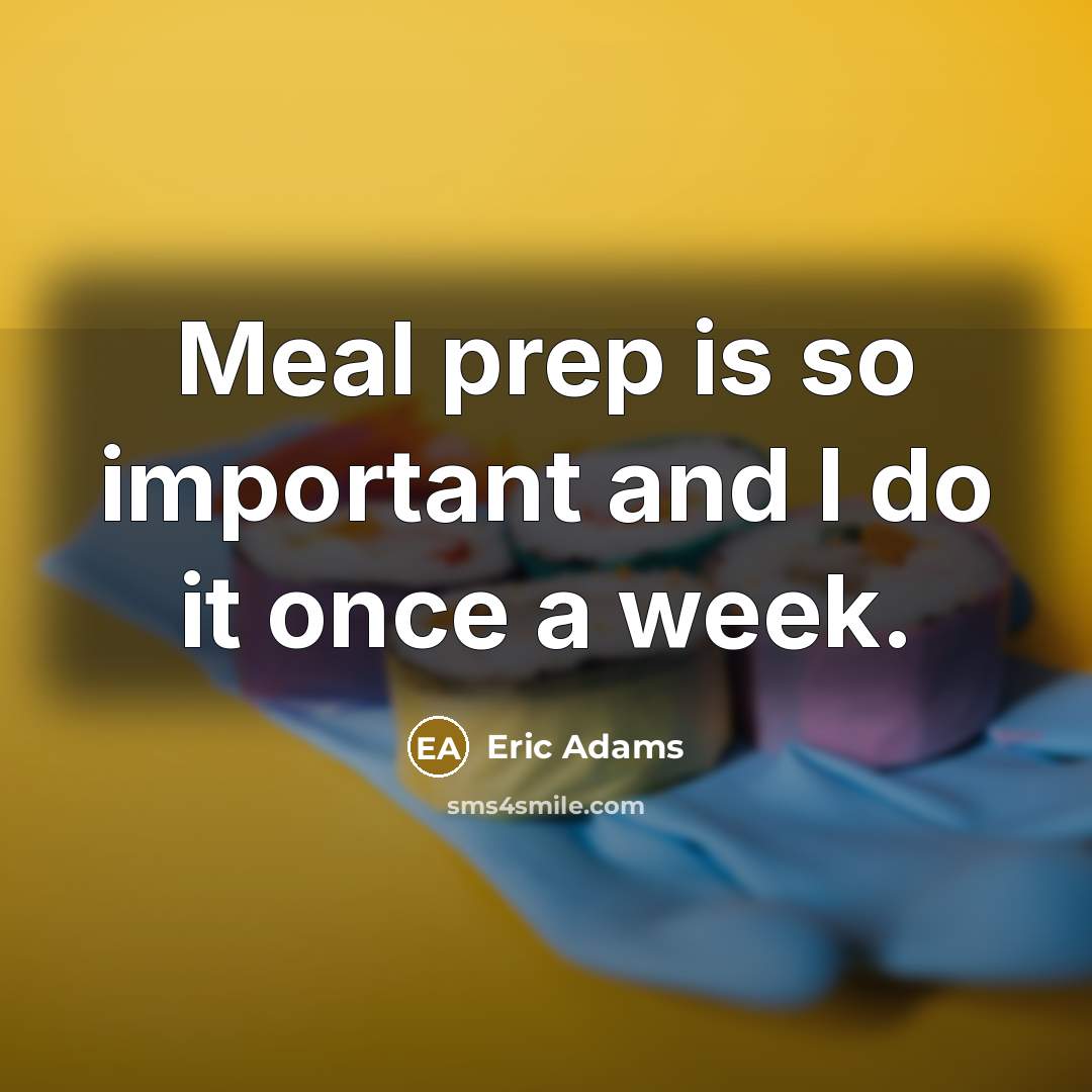 “Meal prep is so important and I do it once a week.” quote by Eric Adams