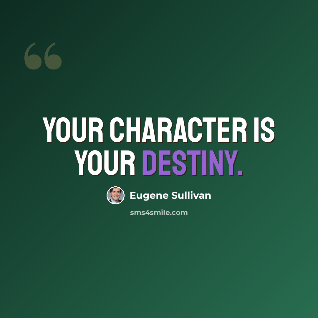“Your character is your destiny.” quote by Eugene Sullivan