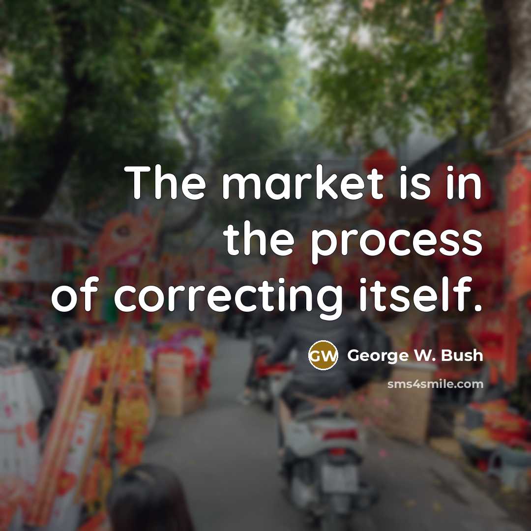 “The market is in the process of correcting itself.” quote by George W. Bush