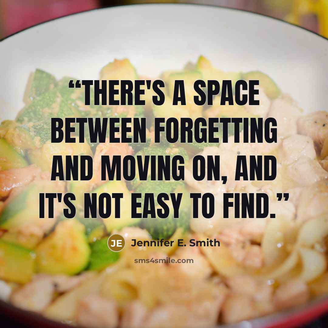 “There's a space between forgetting and moving on, and it's not easy to find.” quote by Jennifer E. Smith